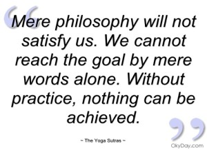 mere-philosophy-will-not-satisfy-us-the-yoga-sutras